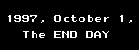 1997, October 1, the END DAY