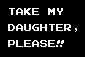 Take my daughter, please!!