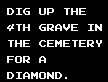 Dig up the 4th grave in the cemetery for a diamond