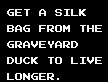 Get a silk bag from the graveyard duck to live longer