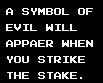 A symbol of evil will appaer when you strike the stake
